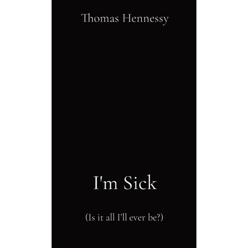 I'm Sick: (Is it all I'll ever be?)