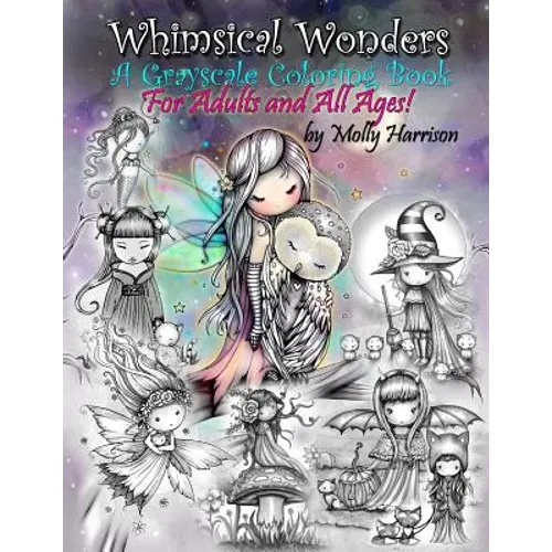 Whimsical Wonders - A Grayscale Coloring Book for Adults and All Ages!: Featuring sweet fairies, mermaids, Halloween Witches, Owls, and More!