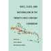 Race, Class, and Nationalism in the Twenty-First-Century Caribbean