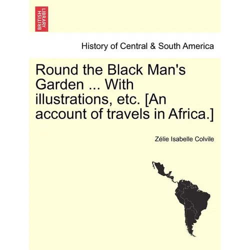 Round the Black Man's Garden ... with Illustrations, Etc. [An Account of Travels in Africa.]