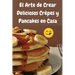 El Arte de Crear Deliciosos Crêpes y Pancakes en Casa