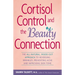 Cortisol Control and the Beauty Connection: The All-Natural, Inside-Out Approach to Reversing Wrinkles, Preventing Acne and Improving Skin Tone