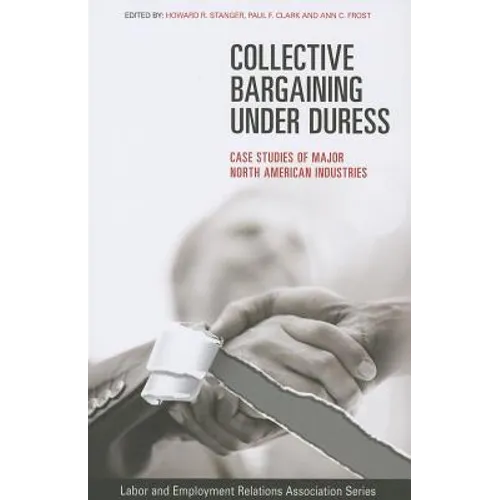Collective Bargaining Under Duress: Case Studies of Major U.S. Industries