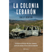 La Colonia Lebarón: La Historia Al Interior del Clan: Crímenes, Pactos de Sangre Y Fe En La Tierra Prometida / The Colony: Faith and Blood in a Promis