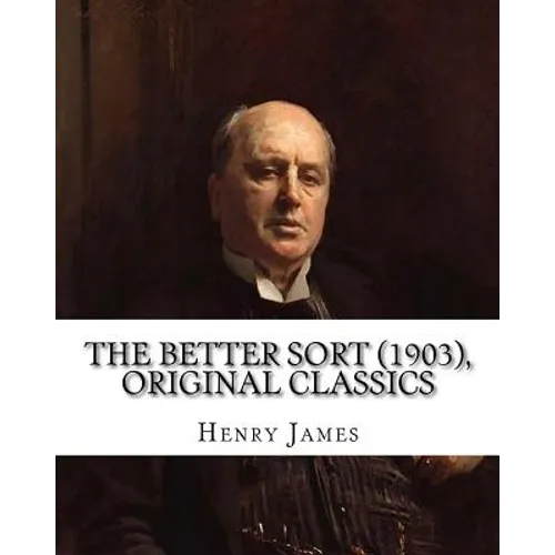 The Better Sort (1903) By: Henry James (Original Classics)