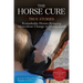 The Horse Cure: True Stories: Remarkable Horses Bringing Miraculous Change to Humankind