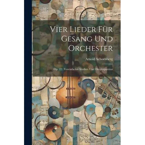 Vier Lieder für Gesang und Orchester: Op. 22: Vereinfachte Studier- und Dirigierpartitur