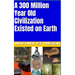 A 300 Million Year Old Civilization Existed on Earth