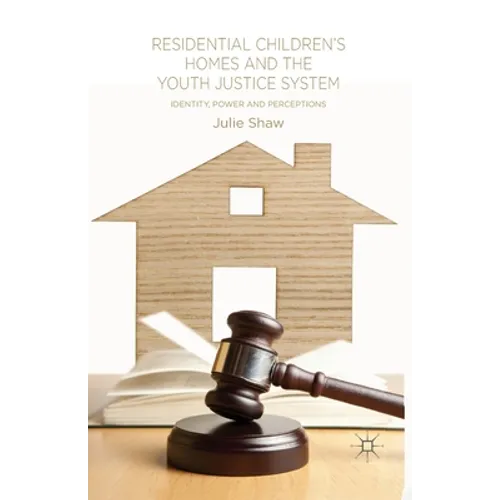 Residential Children's Homes and the Youth Justice System: Identity, Power and Perceptions