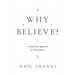 Why Believe?: A Reasoned Approach to Christianity