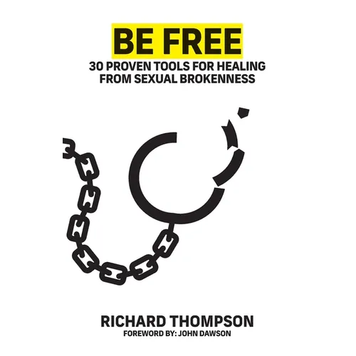 Be Free: 30 proven tools to find freedom from sexual brokenness