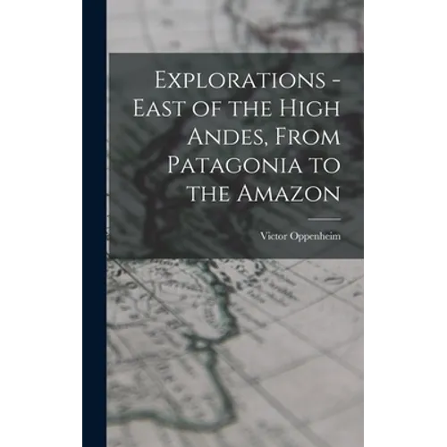 Explorations - East of the High Andes, From Patagonia to the Amazon