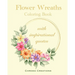 Flower Wreaths Coloring Book: With Inspirational Quotes for Adults and Older Children, Teens