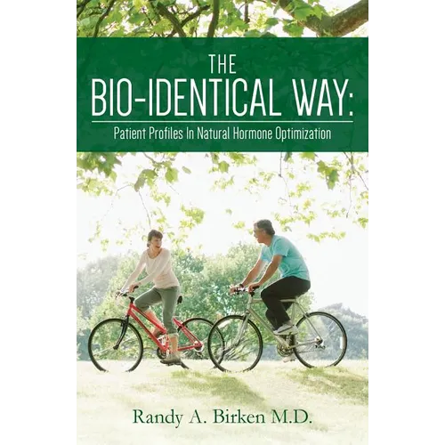 The Bio-Identical Way: Patient Profiles In Natural Hormone Optimization