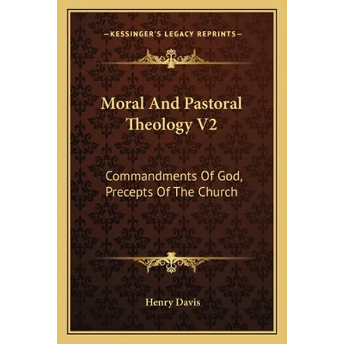 Moral And Pastoral Theology V2: Commandments Of God, Precepts Of The Church