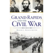 Grand Rapids and the Civil War