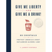 Give Me Liberty and Give Me a Drink!: 65 Cocktails to Protest America's Most Outlandish Alcohol Laws