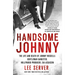 Handsome Johnny: The Life and Death of Johnny Rosselli: Gentleman Gangster, Hollywood Producer, CIA Assassin