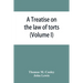A Treatise on the law of torts, or the wrongs which arise independently of contract (Volume I)
