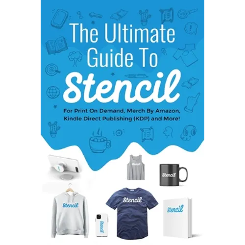 The Ultimate Guide To Stencil: For Print On Demand, Merch By Amazon, Kindle Direct Publishing (KDP), and More!
