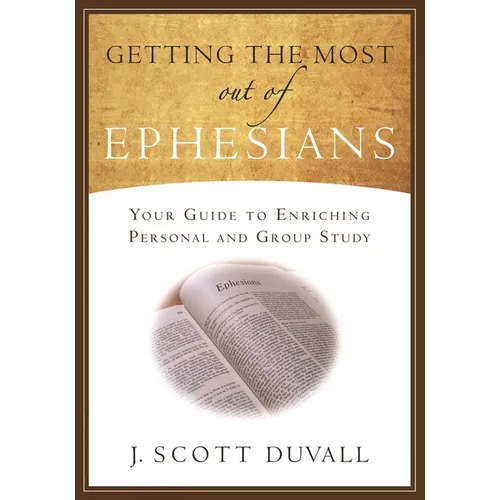 Getting the Most Out of Ephesians: Your Guide for Enriching Personal and Group Study