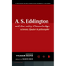 A.S. Eddington and the Unity of Knowledge: Scientist, Quaker and Philosopher: A Selection of the Eddington Memorial Lectures with a Preface by Lord Ma
