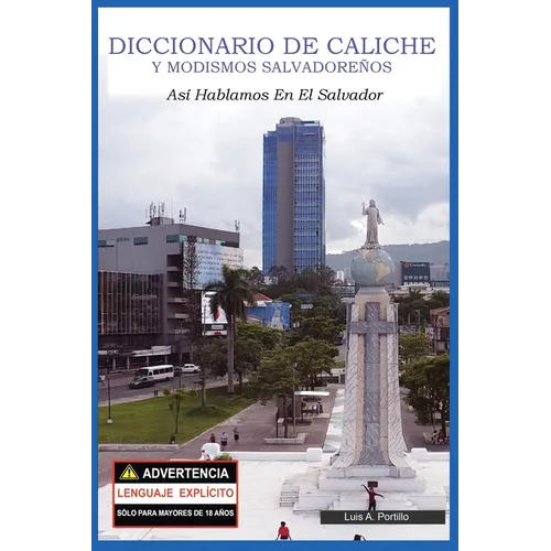 Diccionario de Caliche y Modismos Salvadoreños: Así Hablamos En El Salvador