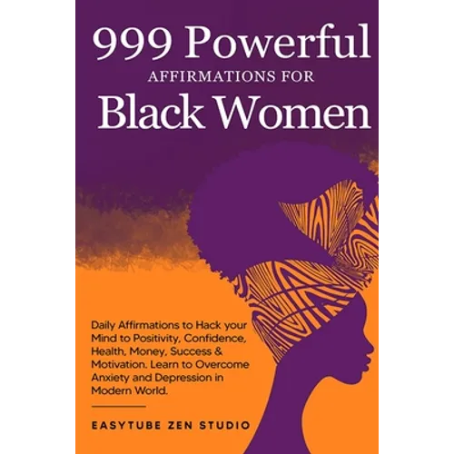 999 Powerful Affirmations for Black Women: Daily Affirmations to Hack your Mind to Positivity, Confidence, Health, Money, Success & Motivation. Learn