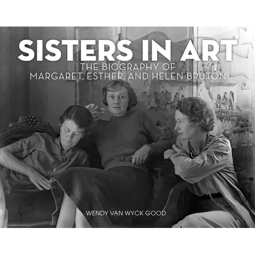 Sisters in Art: The Biography of Margaret, Esther, and Helen Bruton