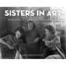 Sisters in Art: The Biography of Margaret, Esther, and Helen Bruton