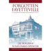Forgotten Fayetteville: and More Hidden Histories from Washington County