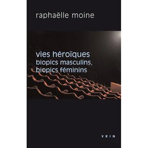 Vies Heroiques: Biopics Masculins, Biopics Feminins