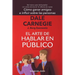 El arte de hablar en público: Del mismo autor de Cómo ganar amigos e influir sobre las personas