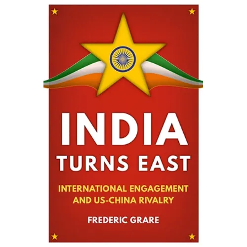 India Turns East: International Engagement and Us-China Rivalry