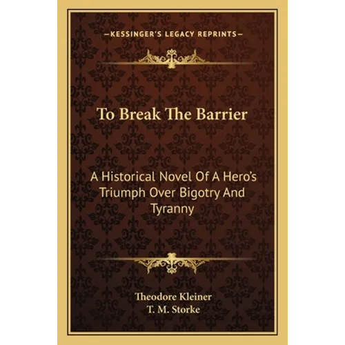 To Break The Barrier: A Historical Novel Of A Hero's Triumph Over Bigotry And Tyranny