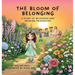 The Bloom of Belonging: A Story of Belonging and Growing Friendships
