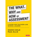 The What, Why and How of Assessment: A guide for teachers and school leaders