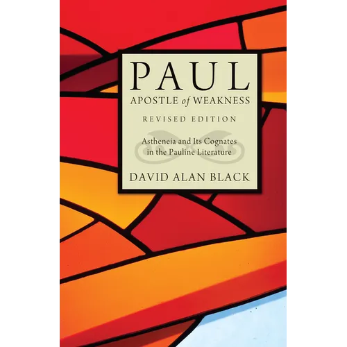Paul, Apostle of Weakness: Astheneia and Its Cognates in the Pauline Literature, Revised Edition