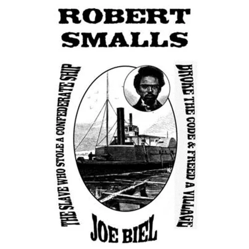 Robert Smalls: The Slave Who Stole a Confederate Ship, Broke the Code, & Freed a Village