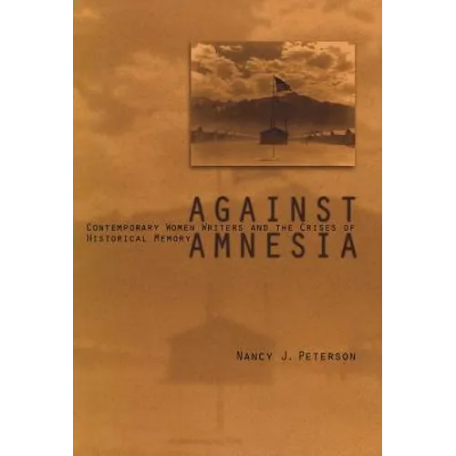 Against Amnesia: Contemporary Women Writers and the Crises of Historical Memory