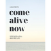 Come Alive Now
