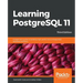 Learning PostgreSQL 11 - Third Edition: A beginner's guide to building high-performance PostgreSQL database solutions, 3rd Edition