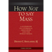 How Not to Say Mass, Third Edition: A Guidebook on Liturgical Principles and the Roman Missal
