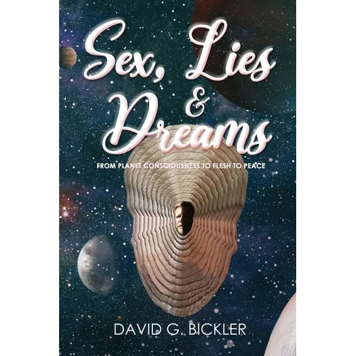 Sex, Lies & Dreams: From Planet Consciousness to Flesh to Peace
