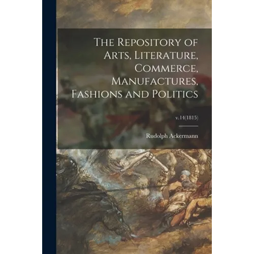 The Repository of Arts, Literature, Commerce, Manufactures, Fashions and Politics; v.14(1815)