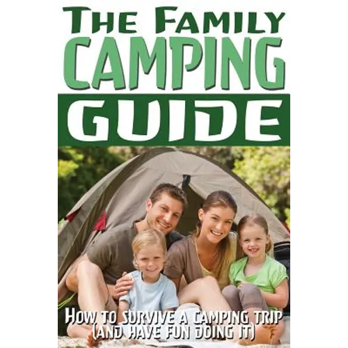 The Family Camping Guide: How to Survive a Camping Trip (and Have Fun Doing It)