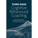 Third Wave Cognitive Behavioural Coaching: Contextual, Behavioural and Neuroscience Approaches for Evidence Based Coaches