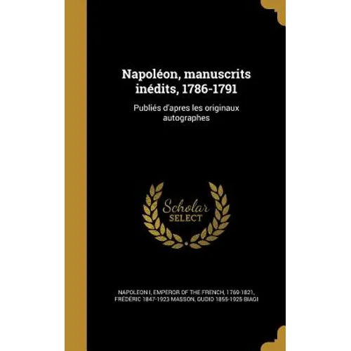 Napoléon, manuscrits inédits, 1786-1791: Publiés d'apres les originaux autographes