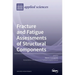 Fracture and Fatigue Assessments of Structural Components