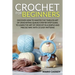 Crochet for Beginners: : Discover How to Master the Timeless Art of Crocheting Quickly Step by Step Guide, to Learn the Art of Crochet in a S